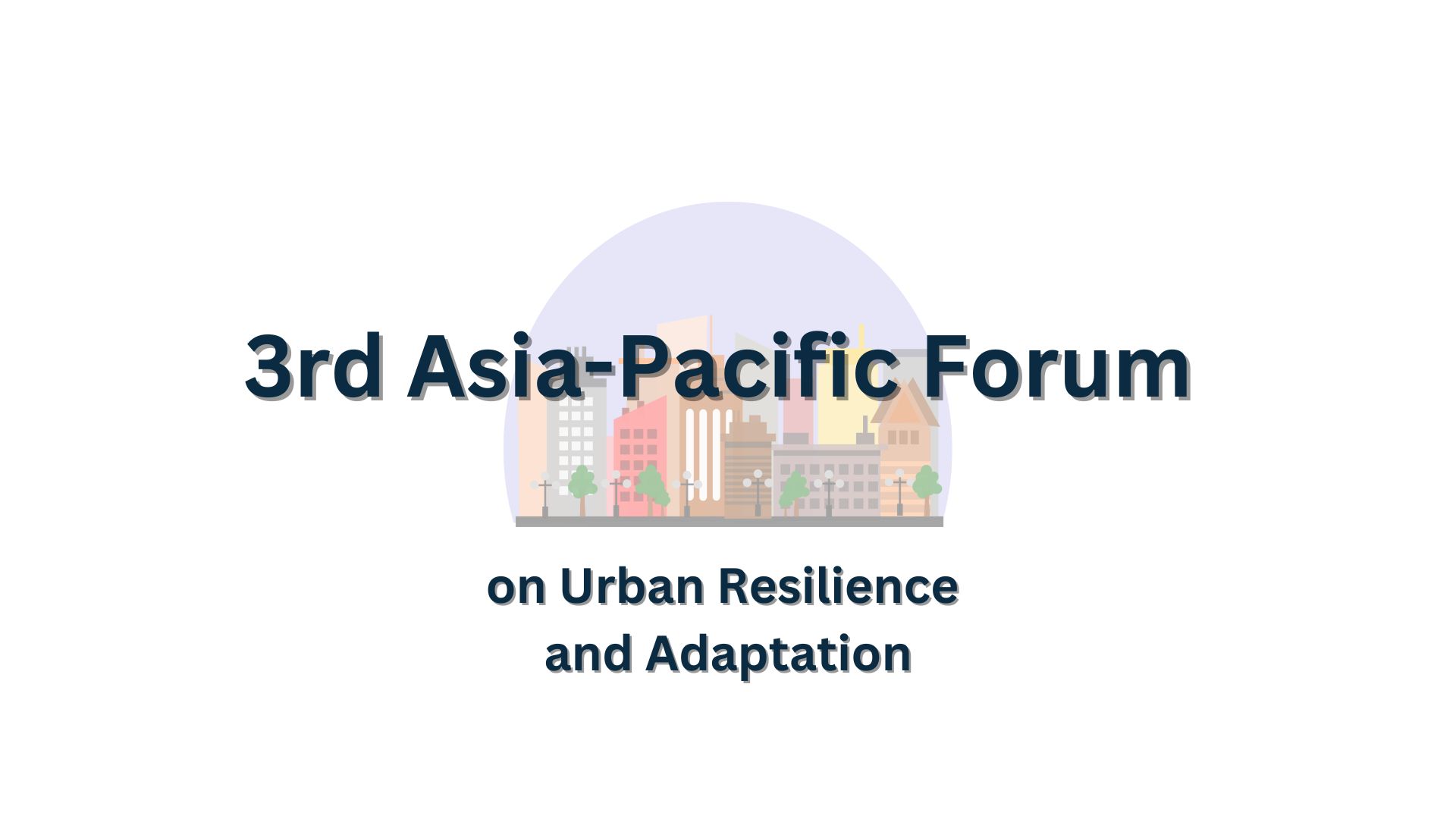 3rd Asia-Pacific Forum on "Urban Resilience and Adaptation"