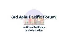 3rd Asia-Pacific Forum on "Urban Resilience and Adaptation"